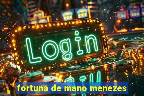fortuna de mano menezes